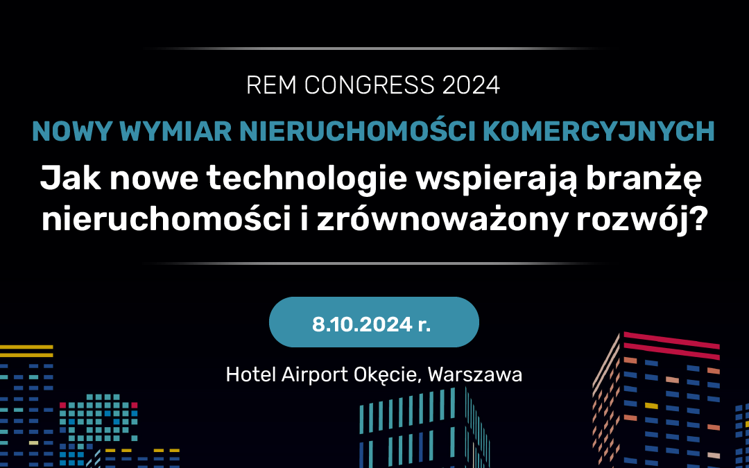REM CONGRESS 2024 – jedno z najważniejszych wydarzeń dla branży nieruchomości komercyjnych!
